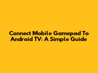 Connect Mobile Gamepad To Android TV: A Simple Guide