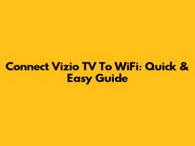 Connect Vizio TV To WiFi: Quick & Easy Guide