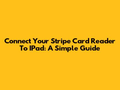 Connect Your Stripe Card Reader To IPad: A Simple Guide
