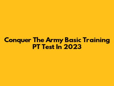 Conquer The Army Basic Training PT Test In 2023