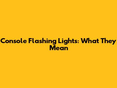 Console Flashing Lights: What They Mean