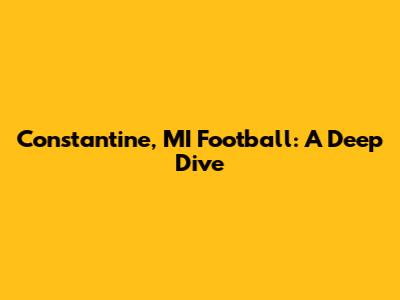 Constantine, MI Football: A Deep Dive