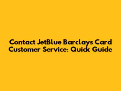 Contact JetBlue Barclays Card Customer Service: Quick Guide