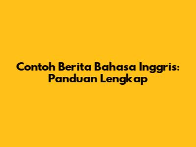 Contoh Berita Bahasa Inggris: Panduan Lengkap