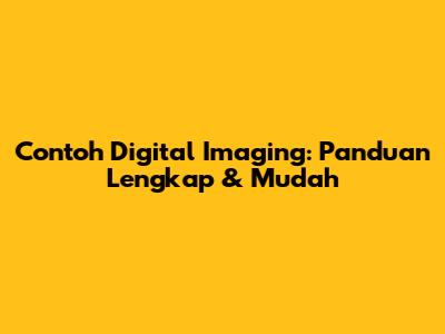Contoh Digital Imaging: Panduan Lengkap & Mudah