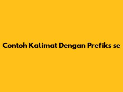Contoh Kalimat Dengan Prefiks 'se'