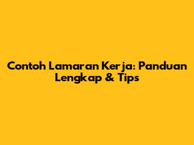 Contoh Lamaran Kerja: Panduan Lengkap & Tips