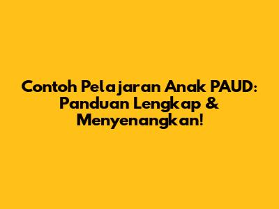 Contoh Pelajaran Anak PAUD: Panduan Lengkap & Menyenangkan!