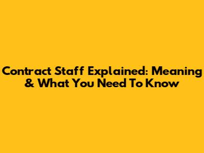 Contract Staff Explained: Meaning & What You Need To Know