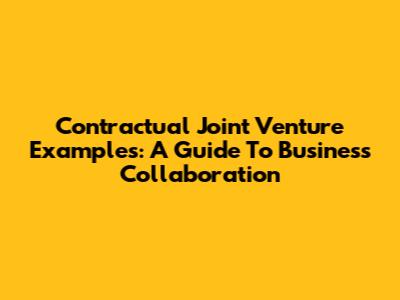 Contractual Joint Venture Examples: A Guide To Business Collaboration