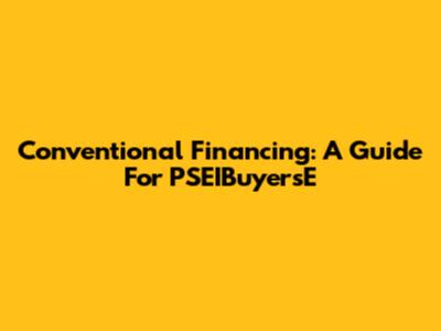 Conventional Financing: A Guide For PSEIBuyersE