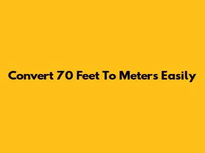 Convert 70 Feet To Meters Easily