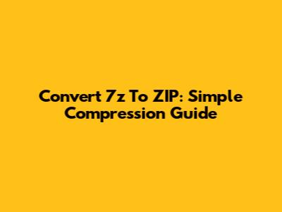 Convert 7z To ZIP: Simple Compression Guide