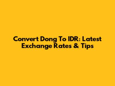 Convert Dong To IDR: Latest Exchange Rates & Tips