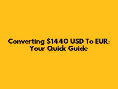 Converting $1440 USD To EUR: Your Quick Guide