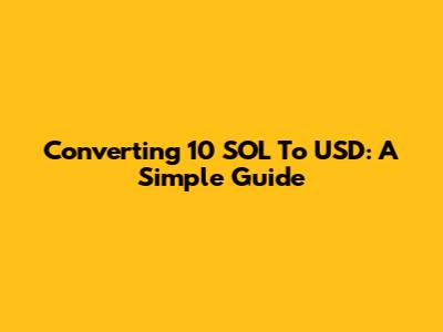 Converting 10 SOL To USD: A Simple Guide