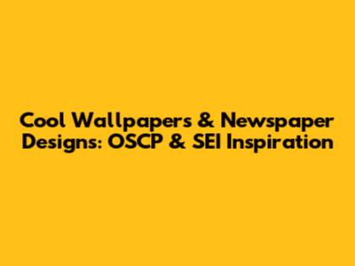 Cool Wallpapers & Newspaper Designs: OSCP & SEI Inspiration