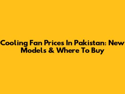 Cooling Fan Prices In Pakistan: New Models & Where To Buy