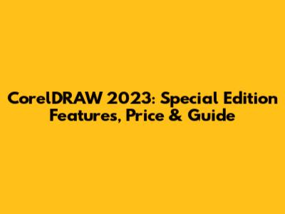 CorelDRAW 2023: Special Edition Features, Price & Guide