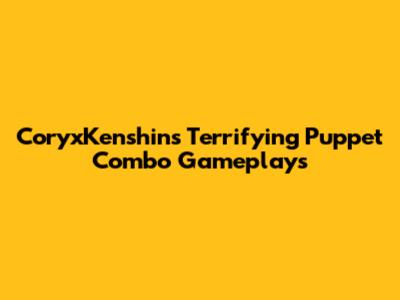 CoryxKenshin's Terrifying Puppet Combo Gameplays