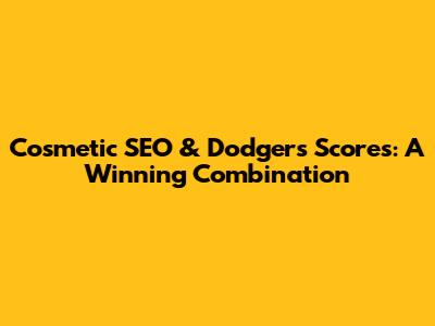 Cosmetic SEO & Dodgers Scores: A Winning Combination