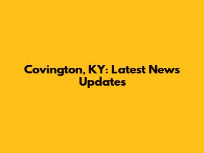 Covington, KY: Latest News Updates
