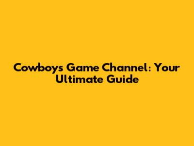 Cowboys Game Channel: Your Ultimate Guide