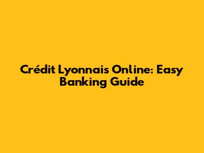 Crédit Lyonnais Online: Easy Banking Guide