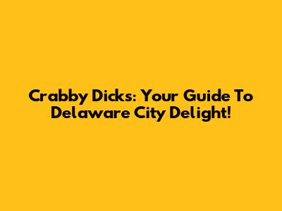 Crabby Dick's: Your Guide To Delaware City Delight!
