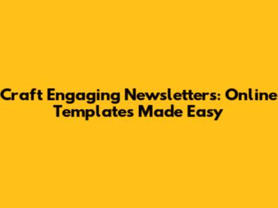 Craft Engaging Newsletters: Online Templates Made Easy