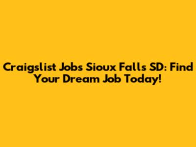 Craigslist Jobs Sioux Falls SD: Find Your Dream Job Today!