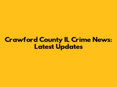Crawford County IL Crime News: Latest Updates