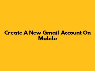 Create A New Gmail Account On Mobile