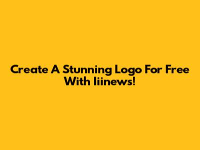 Create A Stunning Logo For Free With Iiinews!