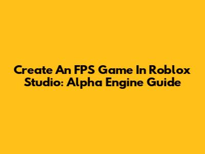 Create An FPS Game In Roblox Studio: Alpha Engine Guide