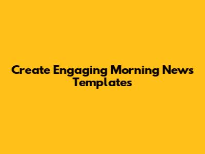 Create Engaging Morning News Templates