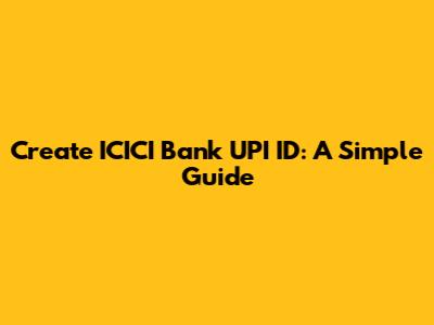 Create ICICI Bank UPI ID: A Simple Guide