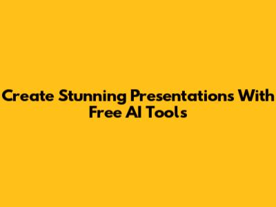 Create Stunning Presentations With Free AI Tools