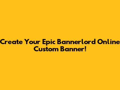 Create Your Epic Bannerlord Online Custom Banner!
