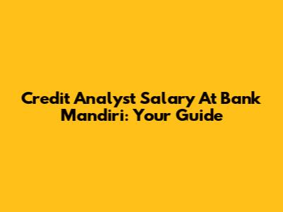 Credit Analyst Salary At Bank Mandiri: Your Guide
