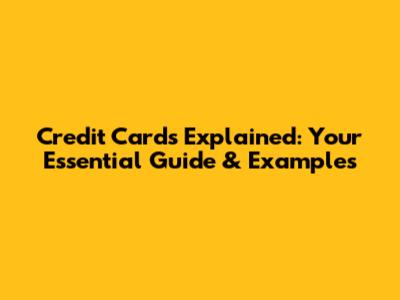 Credit Cards Explained: Your Essential Guide & Examples
