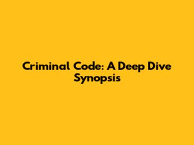 Criminal Code: A Deep Dive Synopsis
