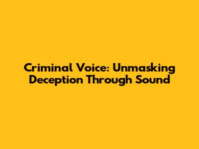 Criminal Voice: Unmasking Deception Through Sound