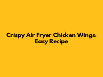 Crispy Air Fryer Chicken Wings: Easy Recipe