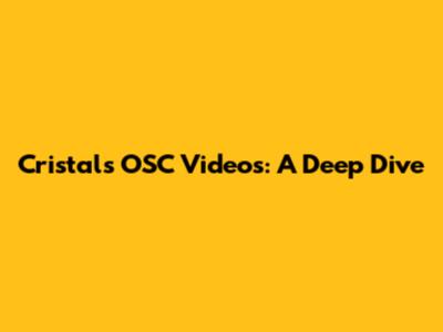 Cristal's OSC Videos: A Deep Dive