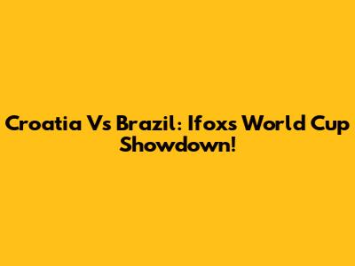 Croatia Vs Brazil: Ifox's World Cup Showdown!