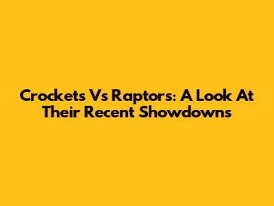 Crockets Vs Raptors: A Look At Their Recent Showdowns