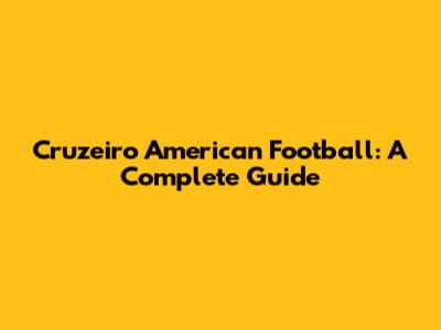Cruzeiro American Football: A Complete Guide