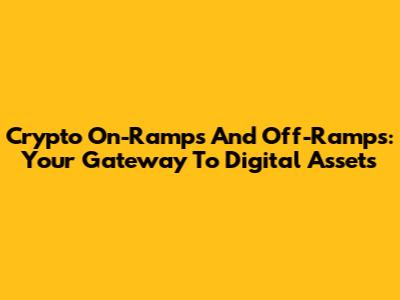 Crypto On-Ramps And Off-Ramps: Your Gateway To Digital Assets
