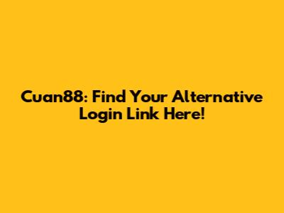 Cuan88: Find Your Alternative Login Link Here!